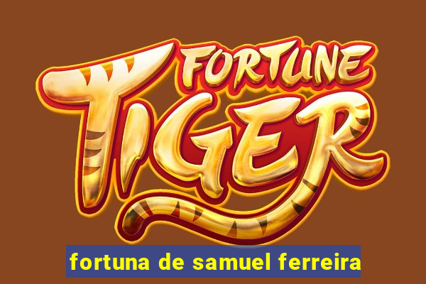 fortuna de samuel ferreira